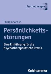 Persönlichkeitsstörungen - Eine Einführung für die psychotherapeutische Praxis
