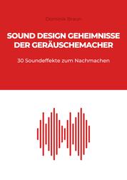 Sound Design Geheimnisse der Geräuschemacher - 30 Soundeffekte zum Nachmachen