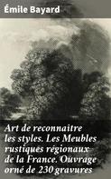 Émile Bayard: Art de reconnaître les styles. Les Meubles rustiques régionaux de la France. Ouvrage orné de 230 gravures 