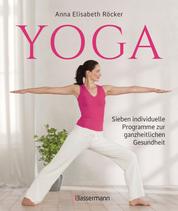 Yoga. Sieben individuelle Programme zur ganzheitlichen Gesundheit - Für ein vitales Herz-Kreislauf-System, ein wachsames Immunsystem, einen klaren Kopf, Lebensfreude, einen starken Rücken, gegen Stress & Erschöpfung und Yoga für unterwegs -