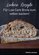 Stefan Leinauer: Leckere Rezepte für Low Carb Brote zum selber backen ! 