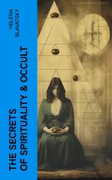 The Secrets of Spirituality & Occult - The Secret Doctrine, The Key to Theosophy, The Voice of the Silence, Studies in Occultism, Isis Unveiled