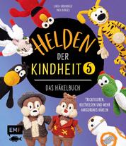 Helden der Kindheit – Das Häkelbuch – Band 5 - Trickfiguren, Kulthelden und mehr Amigurumis häkeln