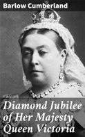 Barlow Cumberland: Diamond Jubilee of Her Majesty Queen Victoria 