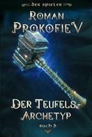 Roman Prokofiev: Der Teufels-Archetyp (Der Spieler Buch 5): LitRPG-Serie 