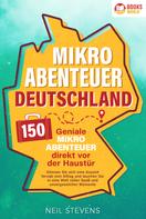 Neil Stevens: Mikroabenteuer Deutschland - 150 geniale Mikroabenteuer direkt vor der Haustür: Gönnen Sie sich eine Auszeit fernab vom Alltag und tauchen Sie in eine Welt voller Spaß und unvergesslicher Mom 