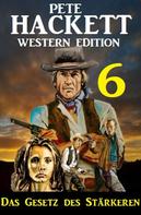 Pete Hackett: ​Das Gesetz des Stärkeren: Pete Hackett Western Edition 5 