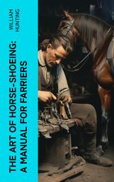 The Art of Horse-Shoeing: A Manual for Farriers