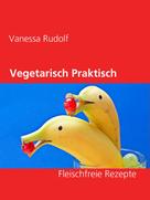 Vanessa Rudolf: Vegetarisch Praktisch Gut 