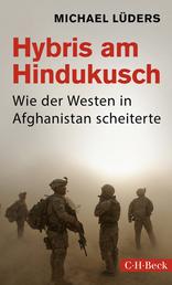 Hybris am Hindukusch - Wie der Westen in Afghanistan scheiterte
