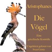 Aristophanes: Die Vögel - Eine griechische Komödie. Ungekürzt gelesen