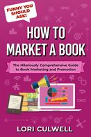 Lori Culwell: Funny You Should Ask: How to Market a Book 