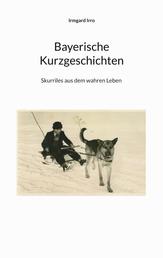 Bayerische Kurzgeschichten - Skurriles aus dem wahren Leben