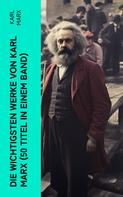Karl Marx: Die wichtigsten Werke von Karl Marx (50 Titel in einem Band) 