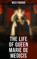 Miss Pardoe: The Life of Queen Marie de Medicis 