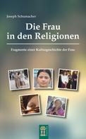 Joseph Schumacher: Die Frau in den Religionen 