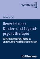Melanie Kalb: Reverie in der Kinder- und Jugendlichenpsychotherapie 