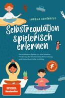 Lorena Schönfeld: Selbstregulation spielerisch erlernen: Die schönsten Spiele für eine kreative Förderung der emotionalen Entwicklung und Impulskontrolle im Alltag | im Kindergarten- und Grundschulalter 