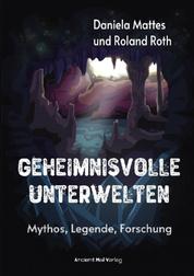 Geheimnisvolle Unterwelten - Mythos - Legende - Forschung