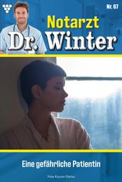 Notarzt Dr. Winter 67 – Arztroman - Eine gefährliche Patientin