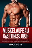 Vital Experts: Muskelaufbau: Das Fitness Buch. Mit Krafttraining, gesunder Ernährung und Diät zum Traumkörper! Muskeln aufbauen, Stoffwechsel beschleunigen und Abnehmen – Inkl. die richtigen Nahrungsergänzu 