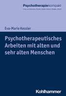 Eva-Marie Kessler: Psychotherapeutisches Arbeiten mit alten und sehr alten Menschen 