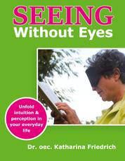 Seeing Without Eyes - Unfold intuition & perception in your everyday life