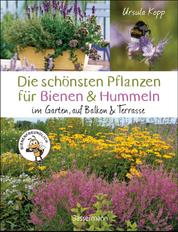 Die schönsten Pflanzen für Bienen und Hummeln. Für Garten, Balkon & Terrasse - Bienenfreundliche Lebensräume mit heimischen Pflanzen schaffen
