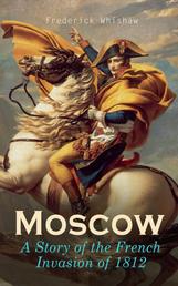 Moscow – A Story of the French Invasion of 1812 - Historical Novel of Napoleon's Wars