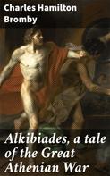 Charles Hamilton Bromby: Alkibiades, a tale of the Great Athenian War 