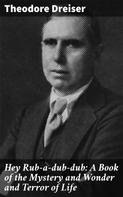 Theodore Dreiser: Hey Rub-a-dub-dub: A Book of the Mystery and Wonder and Terror of Life 