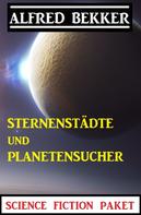Alfred Bekker: Sternenstädte und Planetensucher: Science Fiction Paket 