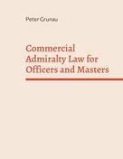 Peter Grunau: Commercial Admiralty Law for Officers and Masters 