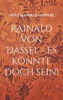 Fritz Manfred Geppert: Rainald von Dassel - Es könnte doch sein! 
