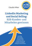 Claudia Hilker: LinkedIn Marketing und Social Selling: B2B-Kunden- und Mitarbeiter gewinnen 