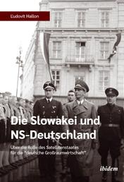 Die Slowakei und NS-Deutschland - Über die Rolle des Satellitenstaates für die "deutsche Großraumwirtschaft"