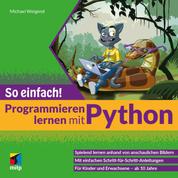 Programmieren lernen mit Python - So einfach! - Spielend lernen anhand von anschaulichen Bildern.Für Kinder und Erwachsene - ab 10 Jahre