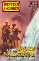 R. S. Stone: Western Legenden 26: Der Damm von Baxter Ridge 