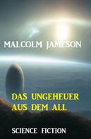 Malcolm Jameson: Das Ungeheuer aus dem All: Science Fiction 
