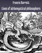Francis Barrett: Lives of alchemystical philosophers 