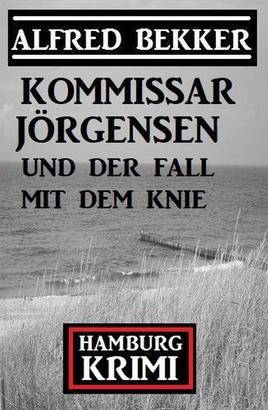 Kommissar Jörgensen und der Fall mit dem Knie: Kommissar Jörgensen Hamburg Krimi