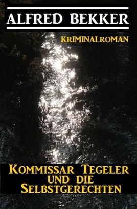Kommissar Tegeler und die Selbstgerechten: Kriminalroman