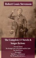 Robert Louis Stevenson: The Complete 13 Novels & longer fiction: Treasure Island, The Strange Case of Dr. Jekyll and Mr. Hyde, The Black Arrow, Kidnapped, The Master of Ballantrae, The Wrong Box and more... 