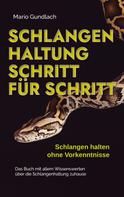 Mario Gundlach: Schlangenhaltung Schritt für Schritt - Schlangen halten ohne Vorkenntnisse: Das Buch mit allem Wissenswerten über die Schlangenhaltung zuhause - inkl. Selbsttest und Checkliste 