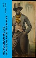 Dion Boucicault: The Octoroon; or, Life in Louisiana. A Play in Five acts 