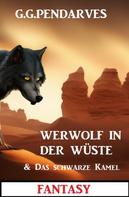 G. G. Pendarves: Werwolf in der Wüste & Das schwarze Kamel: Fantasy 