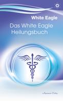 White Eagle: Das White Eagle Heilungsbuch 