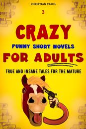 3 Crazy Funny Short Novels for Adults - Tue and Insane Tales for the Mature