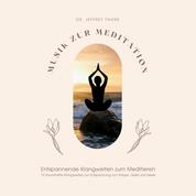 Musik zur Meditation: Entspannende Klangwelten zum Meditieren - 13 traumhafte Klangwelten zur Entspannung von Körper, Geist und Seele