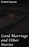 Ernest Haycox: Good Marriage and Other Stories 